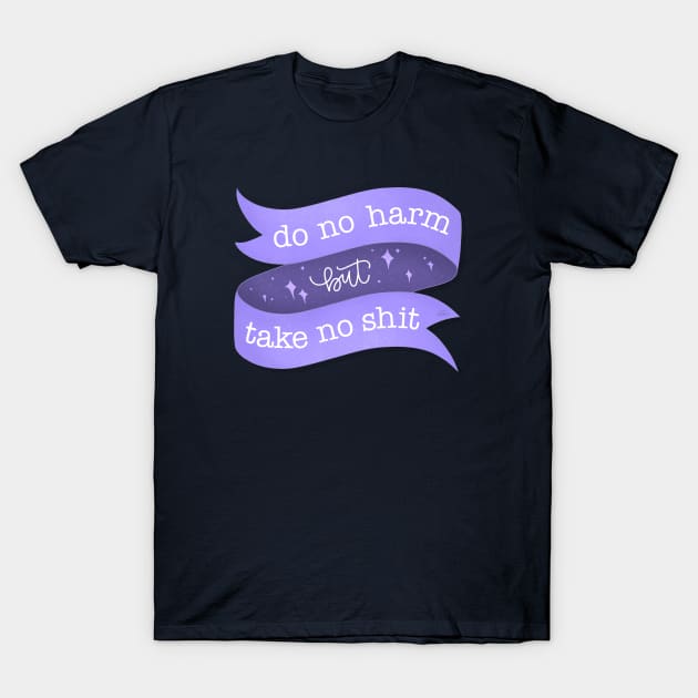 Do no harm, but take no shit T-Shirt by HeyHeyHeatherK